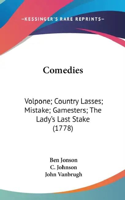 Comedies: Volpone; Country Lasses; Mistake; Gamesters; The Lady's Last Stake (1778) by Ben Jonson, C. Johnson, John Vanbrugh