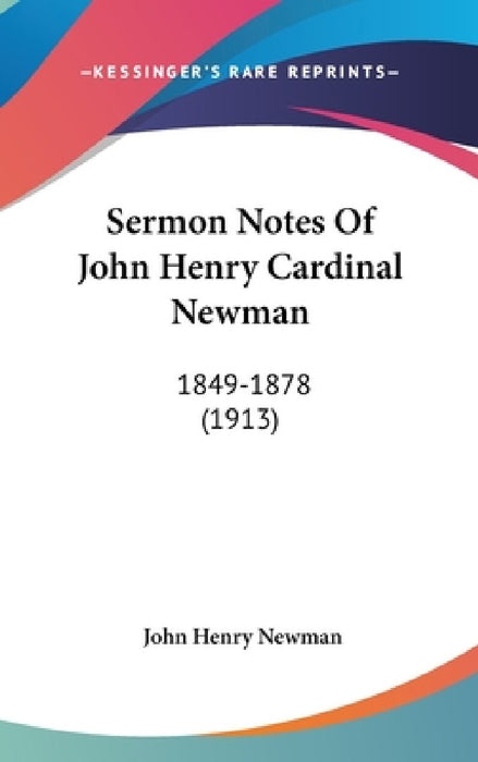 Sermon Notes Of John Henry Cardinal Newman: 1849-1878 (1913) by John Henry Newman