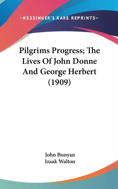 Pilgrims Progress; The Lives Of John Donne And George Herbert (1909) by John Bunyan, Izaak Walton
