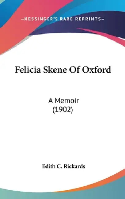 Felicia Skene Of Oxford: A Memoir (1902) by Edith C. Rickards