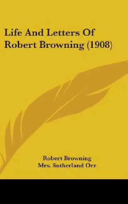 Life And Letters Of Robert Browning (1908) by Robert Browning, Sutherland Orr