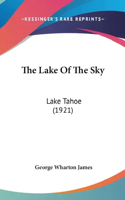 The Lake Of The Sky: Lake Tahoe (1921) by George Wharton James