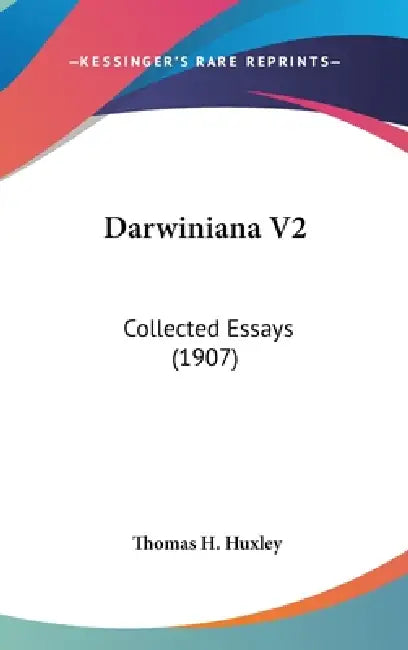 Darwiniana V2: Collected Essays (1907) by Thomas H. Huxley