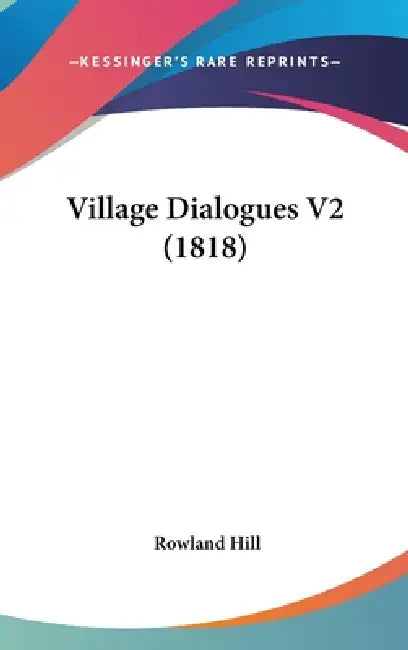Village Dialogues V2 (1818) by Rowland Hill