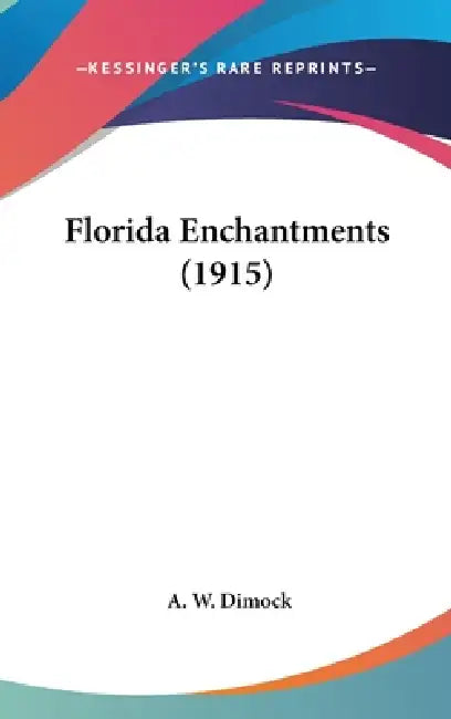 Florida Enchantments (1915) by A. W. Dimock