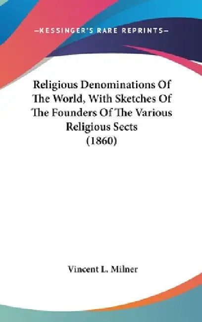 Religious Denominations Of The World, With Sketches Of The Founders Of The Various Religious Sects (1860) by Vincent L. Milner