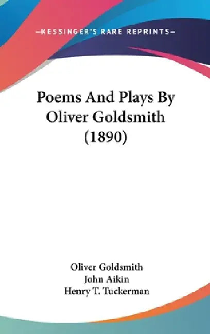 Poems And Plays By Oliver Goldsmith (1890) by Oliver Goldsmith, John Aikin, Henry T. Tuckerman