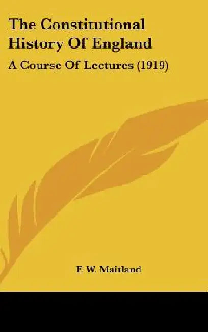 The Constitutional History Of England: A Course Of Lectures (1919) by F. W. Maitland
