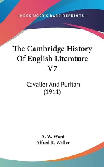 The Cambridge History Of English Literature V7: Cavalier And Puritan (1911) by A. W. Ward, Alfred R. Waller