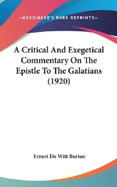A Critical And Exegetical Commentary On The Epistle To The Galatians (1920) by Ernest de Witt Burton
