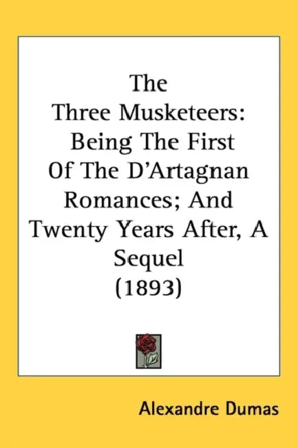 The Three Musketeers: Being the First of the D'Artagnan Romances; And Twenty Years After, a Sequel (1893) by Alexandre Dumas