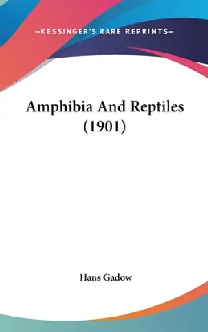 Amphibia And Reptiles (1901) by Hans Gadow