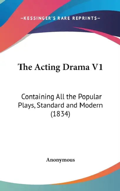 The Acting Drama V1: Containing All the Popular Plays, Standard and Modern (1834) by Anonymous