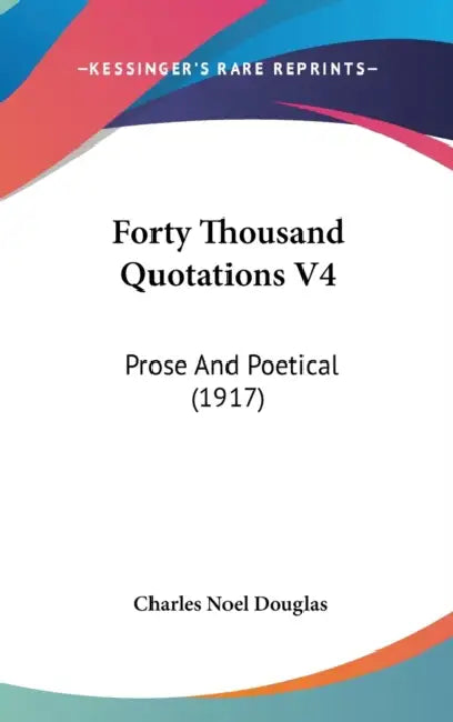 Forty Thousand Quotations V4: Prose And Poetical (1917) by Charles Noel Douglas
