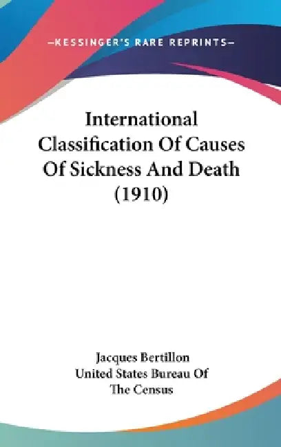 International Classification Of Causes Of Sickness And Death (1910) by Jacques Bertillon, United States Bureau of the Census