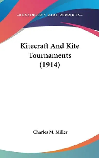 Kitecraft And Kite Tournaments (1914) by Charles M. Miller