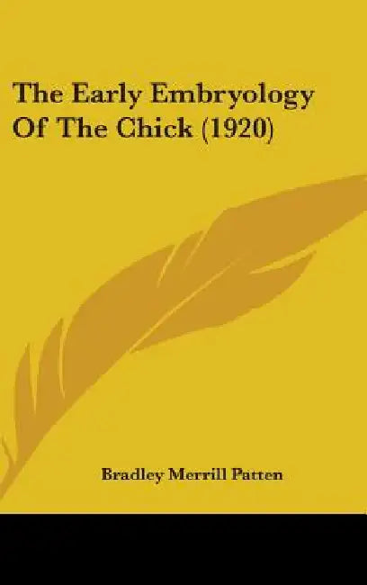 The Early Embryology Of The Chick (1920) by Bradley Merrill Patten