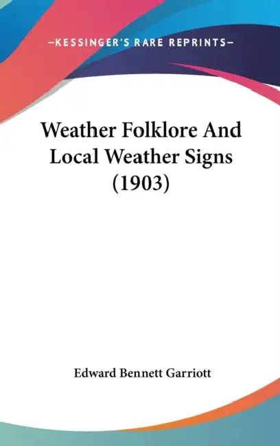 Weather Folklore And Local Weather Signs (1903) by Edward Bennett Garriott