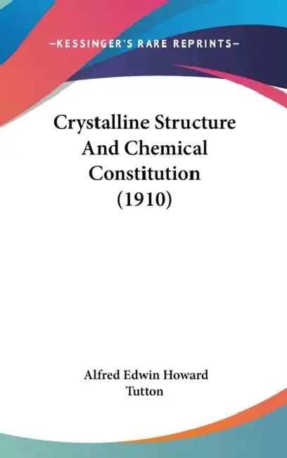 Crystalline Structure And Chemical Constitution (1910) by Alfred Edwin Howard Tutton
