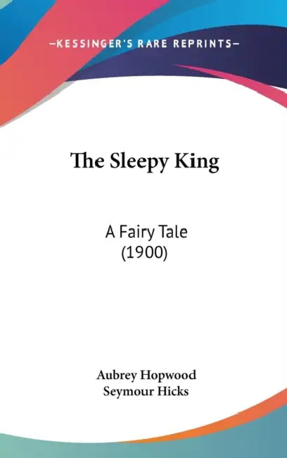The Sleepy King: A Fairy Tale (1900) by Aubrey Hopwood, Seymour Hicks