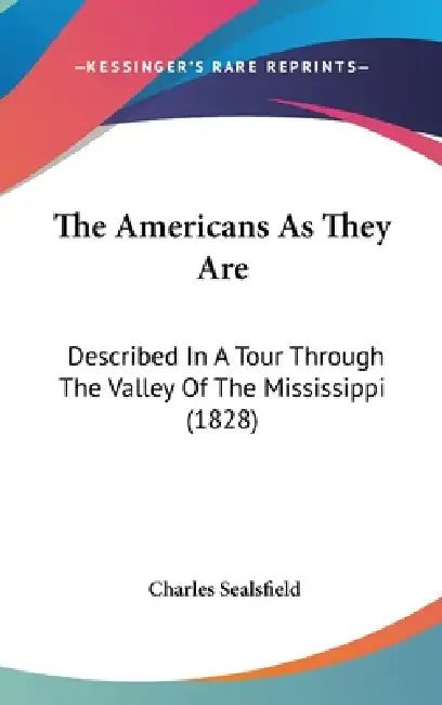 The Americans As They Are: Described In A Tour Through The Valley Of The Mississippi (1828) by Charles Sealsfield