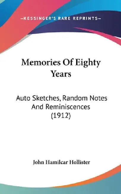 Memories Of Eighty Years: Auto Sketches, Random Notes And Reminiscences (1912) by John Hamilcar Hollister