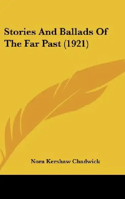 Stories And Ballads Of The Far Past (1921) by Nora Kershaw Chadwick