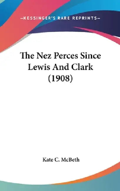 The Nez Perces Since Lewis And Clark (1908) by Kate C. McBeth