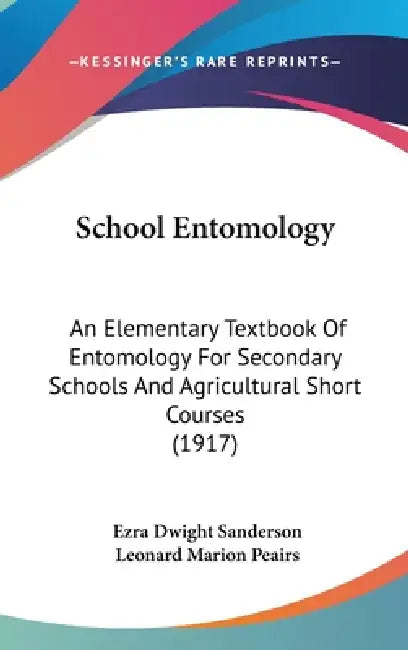 School Entomology: An Elementary Textbook Of Entomology For Secondary Schools And Agricultural Short Courses (1917) by Ezra Dwight Sanderson, Leonard Marion Peairs