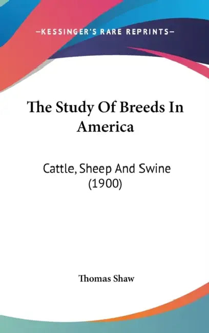 The Study Of Breeds In America: Cattle, Sheep And Swine (1900) by Thomas Shaw