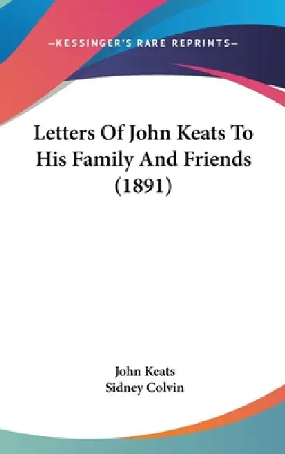 Letters Of John Keats To His Family And Friends (1891) by John Keats, Sidney Colvin