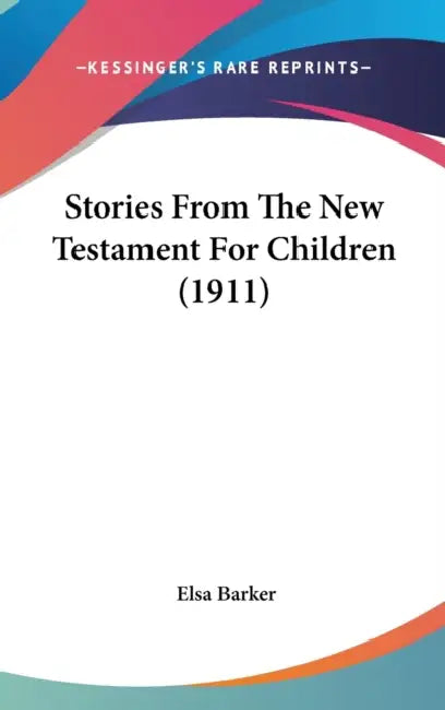 Stories From The New Testament For Children (1911) by Elsa Barker
