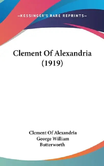 Clement Of Alexandria (1919) by Clement Of Alexandria, George William Butterworth
