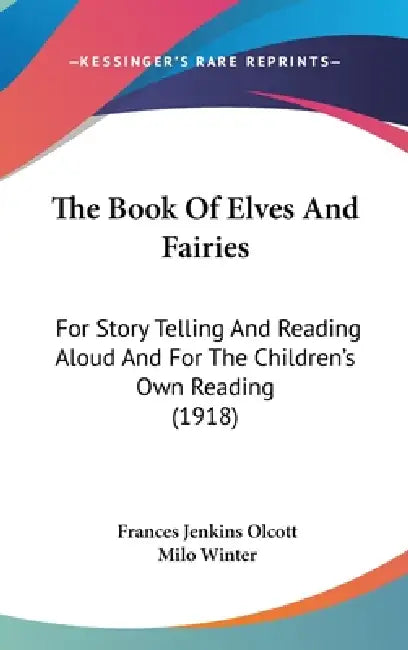 The Book Of Elves And Fairies: For Story Telling And Reading Aloud And For The Children's Own Reading (1918) by Frances Jenkins Olcott, Milo Winter