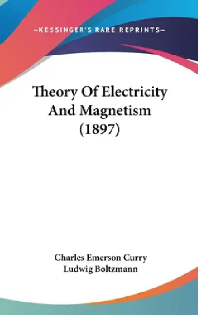 Theory Of Electricity And Magnetism (1897) by Charles Emerson Curry, Ludwig Boltzmann