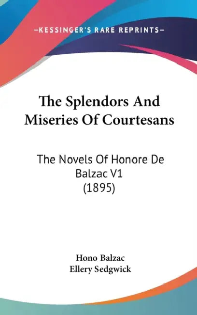 The Splendors And Miseries Of Courtesans: The Novels Of Honore De Balzac V1 (1895) by Honore De Balzac, Ellery Sedgwick