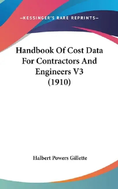Handbook Of Cost Data For Contractors And Engineers V3 (1910) by Halbert Powers Gillette