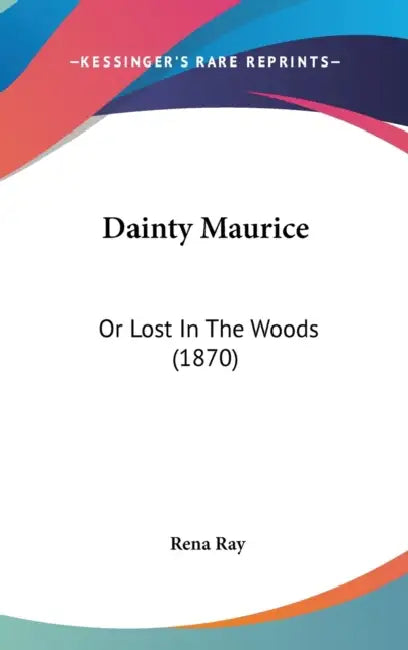 Dainty Maurice: Or Lost In The Woods (1870) by Rena Ray