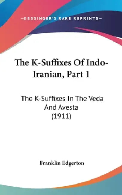 The K-Suffixes Of Indo-Iranian, Part 1: The K-Suffixes In The Veda And Avesta (1911) by Franklin Edgerton