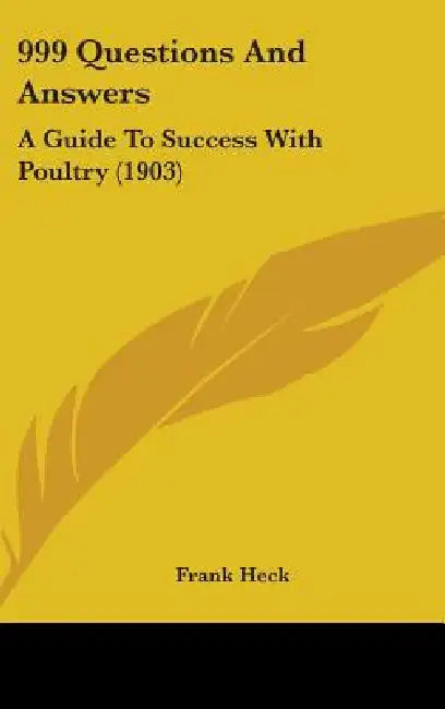 999 Questions And Answers: A Guide To Success With Poultry (1903) by Frank Heck
