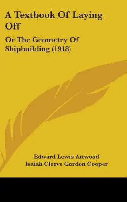 A Textbook Of Laying Off: Or The Geometry Of Shipbuilding (1918) by Edward Lewis Attwood, Isaiah Cleeve Gordon Cooper