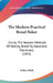 The Modern Practical Bread Baker: Giving The Newest Methods Of Making Bread By Hand And Machinery (1892) by Robert Wells