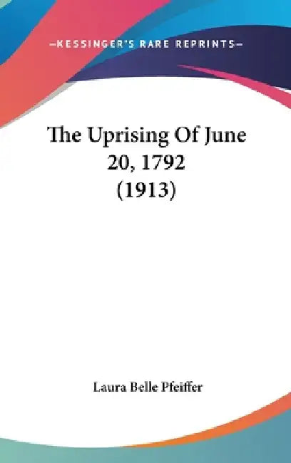 The Uprising Of June 20, 1792 (1913) by Laura Belle Pfeiffer