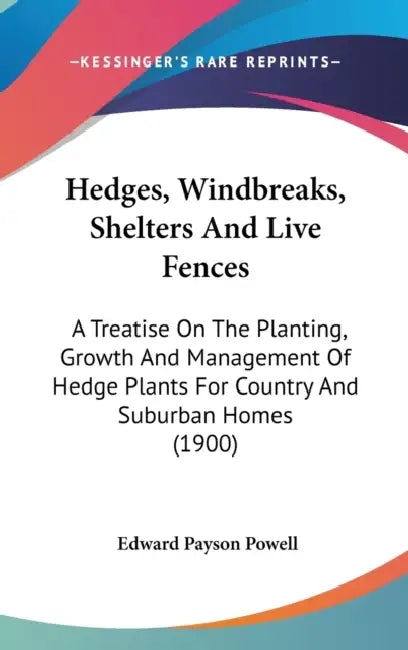Hedges, Windbreaks, Shelters And Live Fences: A Treatise On The Planting, Growth And Management Of Hedge Plants For Country And Suburban Homes (1900) by Edward Payson Powell