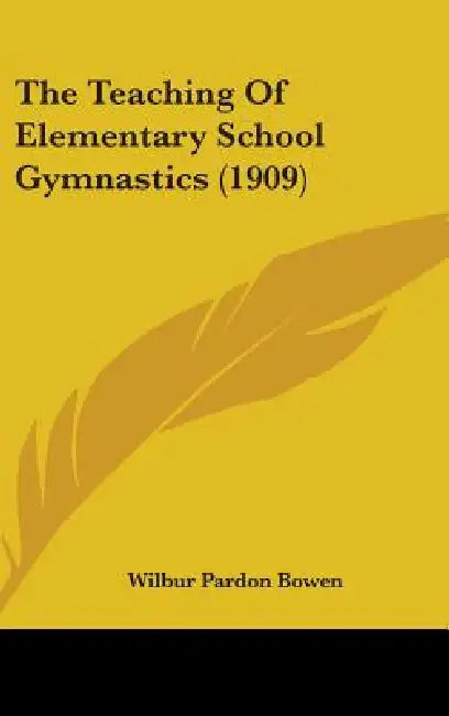 The Teaching Of Elementary School Gymnastics (1909) by Wilbur Pardon Bowen
