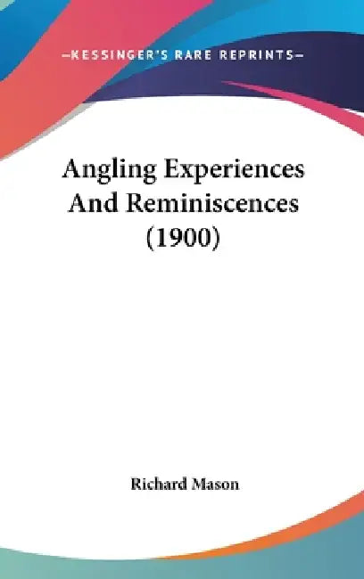 Angling Experiences And Reminiscences (1900) by Richard Mason