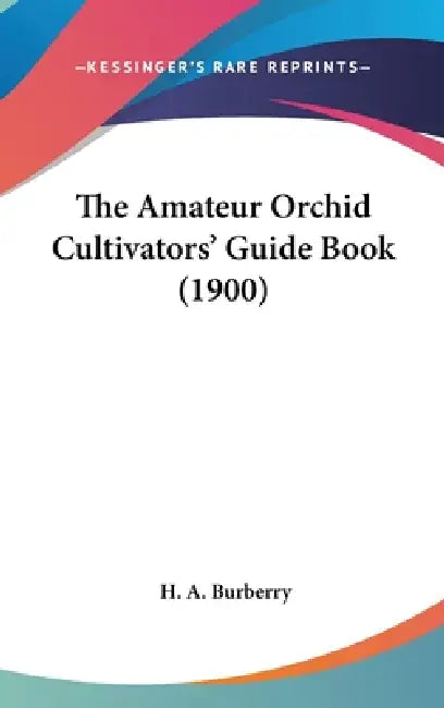 The Amateur Orchid Cultivators' Guide Book (1900) by H. A. Burberry
