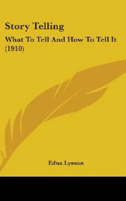 Story Telling: What To Tell And How To Tell It (1910) by Edna Lyman