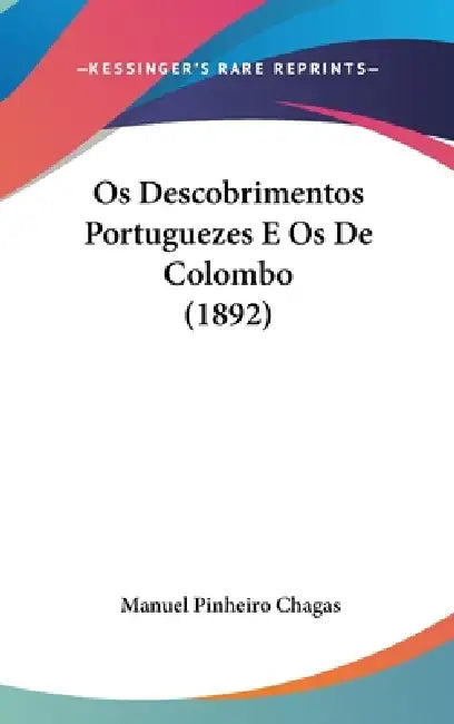 Os Descobrimentos Portuguezes E Os De Colombo (1892) by Manuel Pinheiro Chagas