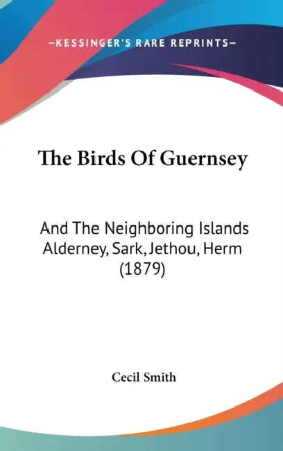 The Birds Of Guernsey: And The Neighboring Islands Alderney, Sark, Jethou, Herm (1879) by Cecil Smith